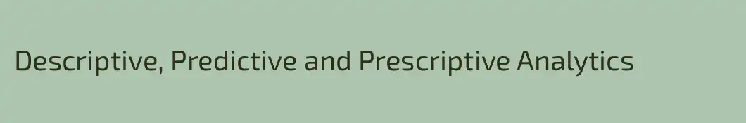 Descriptive, Predictive and Prescriptive Analytics